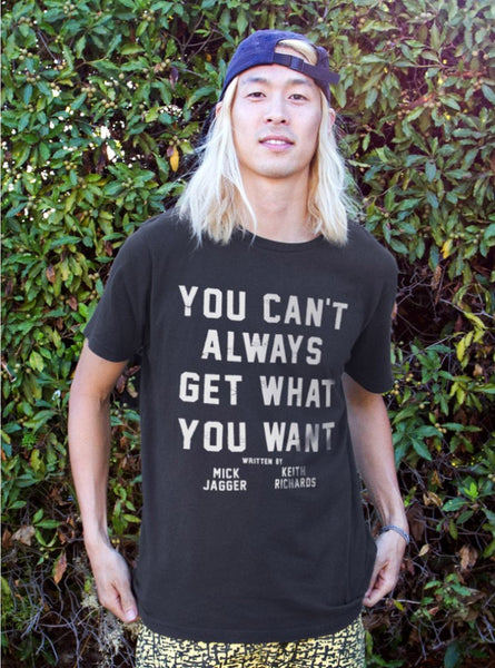 You Can't Get What You Always Want Tee - biztee